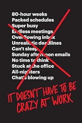 It Doesn't Have to Be Crazy at Work by Jason Fried and David Heinemeier Hansson